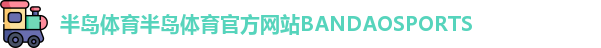 半岛体育半岛体育官方网站BANDAOSPORTS